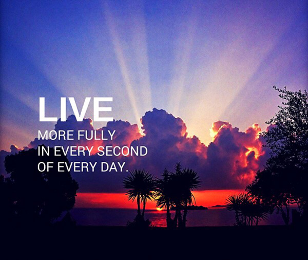 Live more fully in every second.